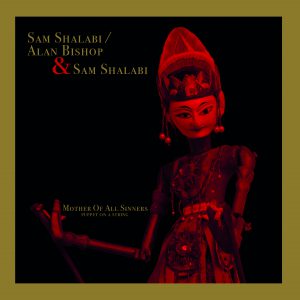 Sam Shalabi / Alan Bishop & Sam Shalabi – Mother Of All Sinners (Puppet on A String) LP+7“